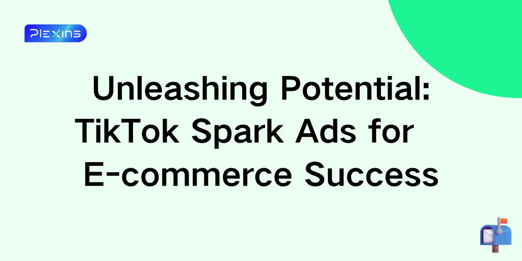 Unleashing Potential: TikTok Spark Ads for E-commerce Success