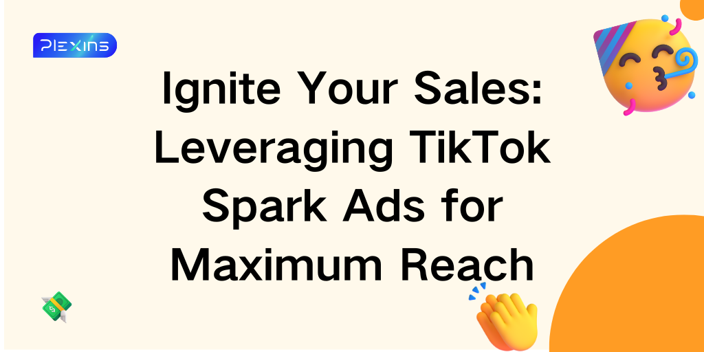 Ignite Your Sales: Leveraging TikTok Spark Ads for Maximum Reach