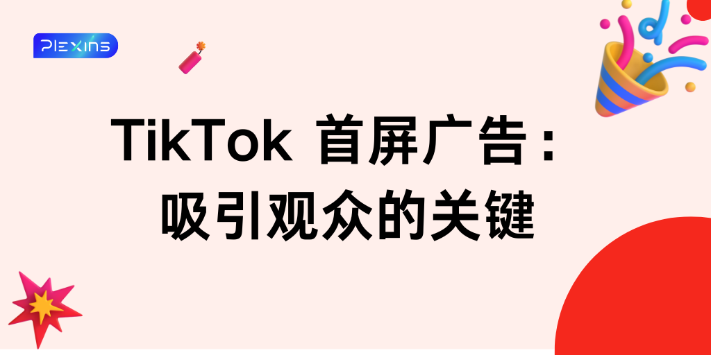 TikTok 首屏广告：吸引观众的关键