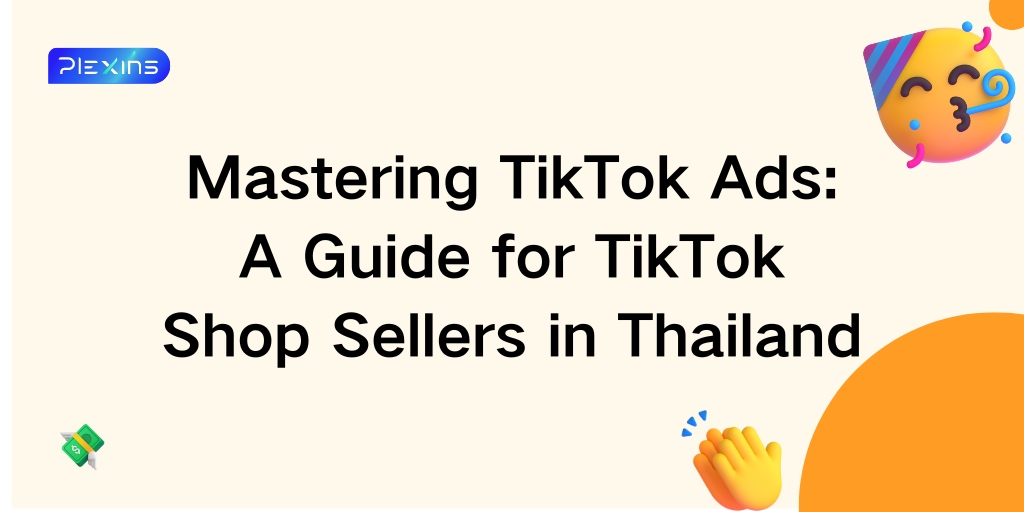 Mastering TikTok Ads: A Guide for TikTok Shop Sellers in Thailand
