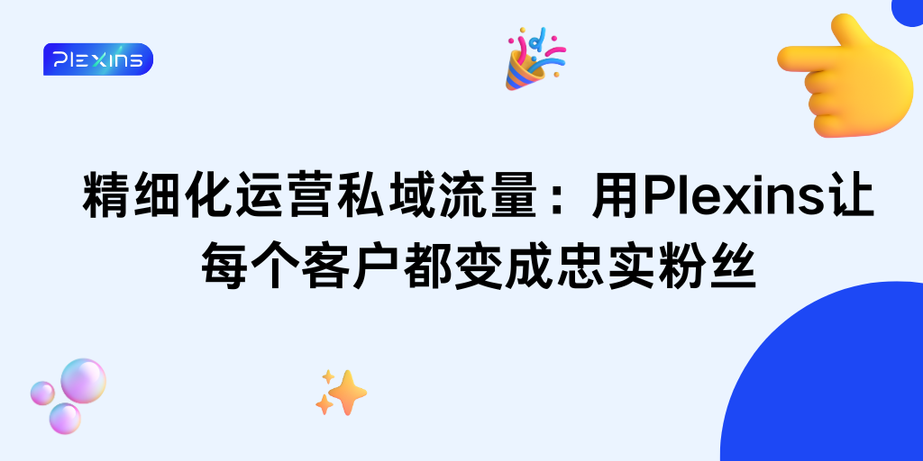 精细化运营私域流量：用Plexins让每个客户都变成忠实粉丝